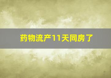 药物流产11天同房了