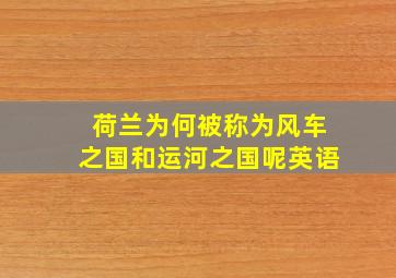 荷兰为何被称为风车之国和运河之国呢英语