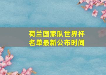 荷兰国家队世界杯名单最新公布时间