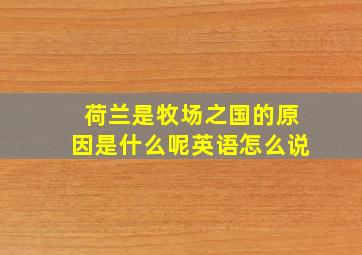 荷兰是牧场之国的原因是什么呢英语怎么说