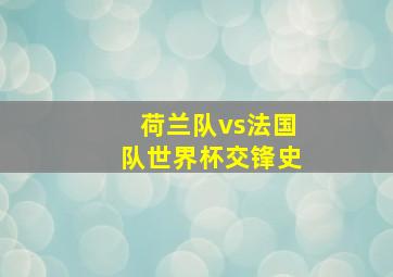 荷兰队vs法国队世界杯交锋史