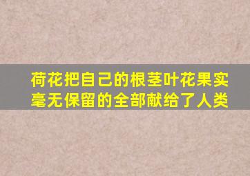 荷花把自己的根茎叶花果实毫无保留的全部献给了人类