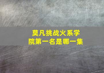 莫凡挑战火系学院第一名是哪一集