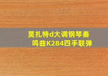 莫扎特d大调钢琴奏鸣曲K284四手联弹