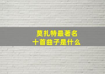 莫扎特最著名十首曲子是什么