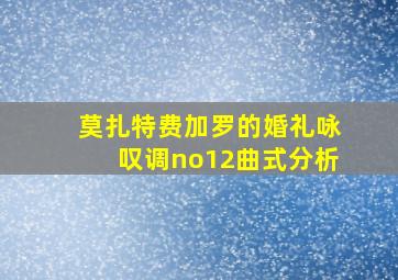 莫扎特费加罗的婚礼咏叹调no12曲式分析