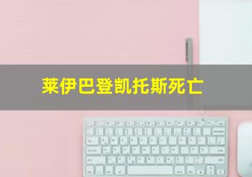 莱伊巴登凯托斯死亡