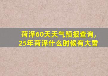 菏泽60天天气预报查询,25年菏泽什么时候有大雪