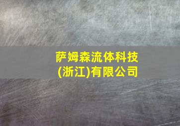 萨姆森流体科技(浙江)有限公司