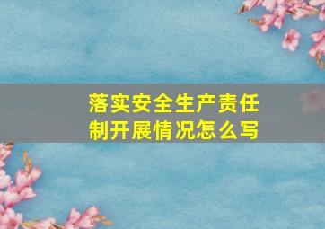 落实安全生产责任制开展情况怎么写