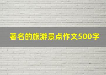 著名的旅游景点作文500字