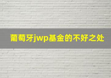 葡萄牙jwp基金的不好之处