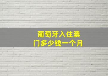 葡萄牙入住澳门多少钱一个月