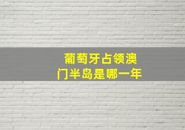 葡萄牙占领澳门半岛是哪一年