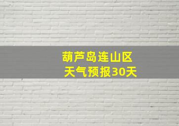 葫芦岛连山区天气预报30天