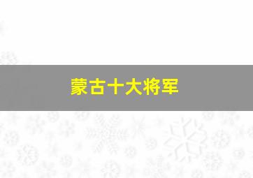 蒙古十大将军