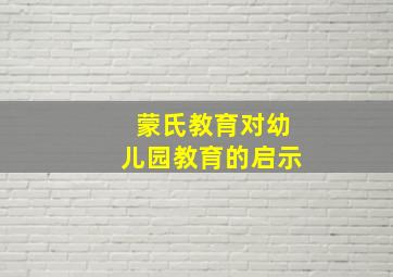 蒙氏教育对幼儿园教育的启示