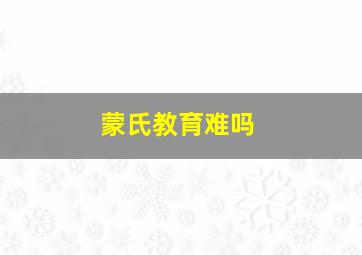 蒙氏教育难吗