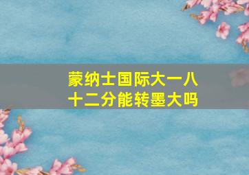 蒙纳士国际大一八十二分能转墨大吗