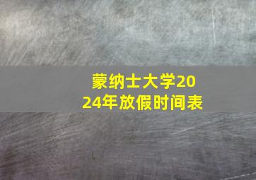 蒙纳士大学2024年放假时间表