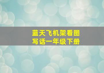 蓝天飞机架看图写话一年级下册