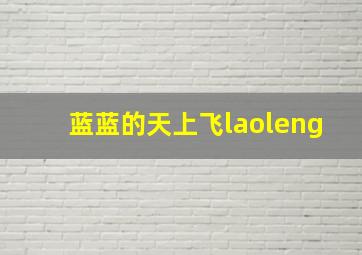 蓝蓝的天上飞laoleng