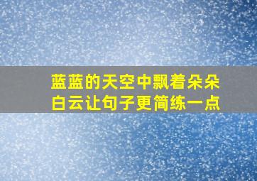 蓝蓝的天空中飘着朵朵白云让句子更简练一点