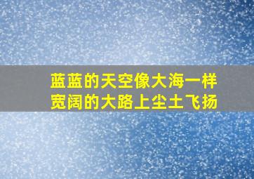 蓝蓝的天空像大海一样宽阔的大路上尘土飞扬