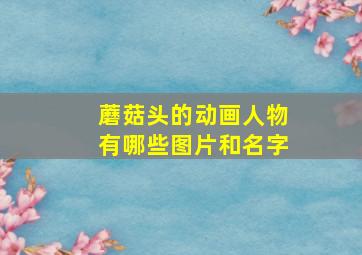 蘑菇头的动画人物有哪些图片和名字