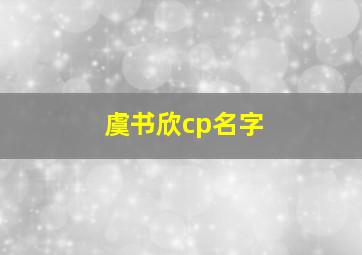 虞书欣cp名字