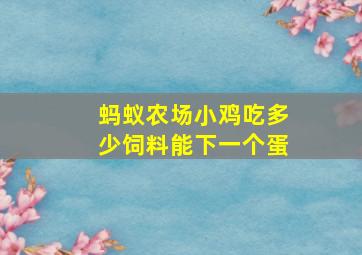 蚂蚁农场小鸡吃多少饲料能下一个蛋