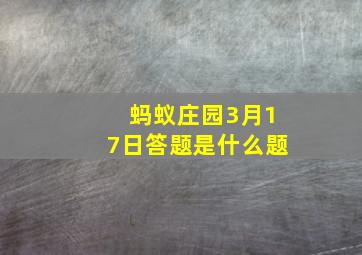 蚂蚁庄园3月17日答题是什么题