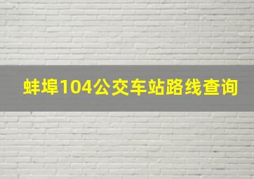 蚌埠104公交车站路线查询