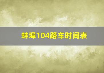 蚌埠104路车时间表