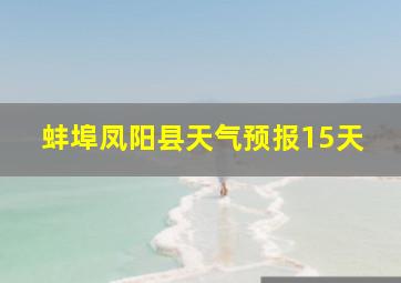 蚌埠凤阳县天气预报15天