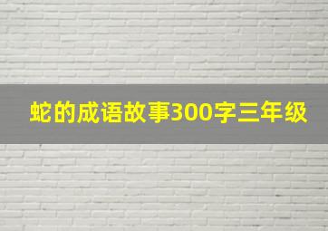 蛇的成语故事300字三年级