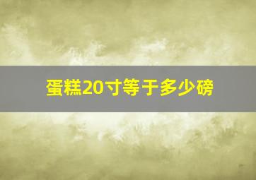 蛋糕20寸等于多少磅