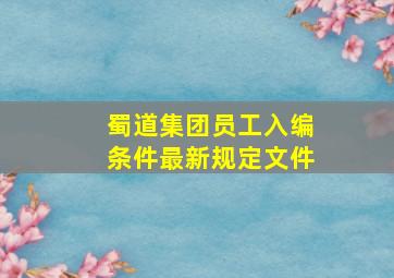 蜀道集团员工入编条件最新规定文件