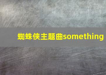 蜘蛛侠主题曲something