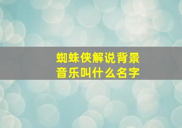 蜘蛛侠解说背景音乐叫什么名字