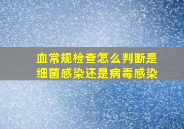 血常规检查怎么判断是细菌感染还是病毒感染