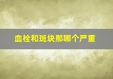 血栓和斑块那哪个严重