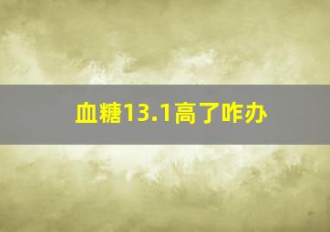 血糖13.1高了咋办