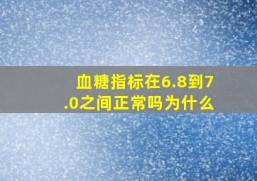 血糖指标在6.8到7.0之间正常吗为什么