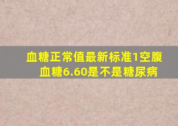 血糖正常值最新标准1空腹血糖6.60是不是糖尿病