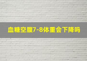 血糖空腹7-8体重会下降吗