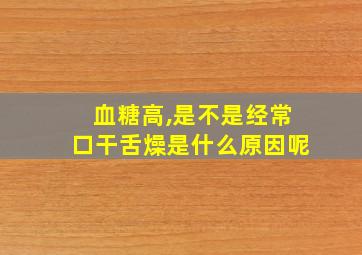 血糖高,是不是经常口干舌燥是什么原因呢