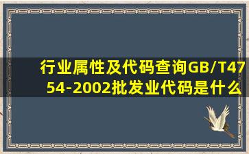 行业属性及代码查询GB/T4754-2002批发业代码是什么