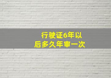 行驶证6年以后多久年审一次