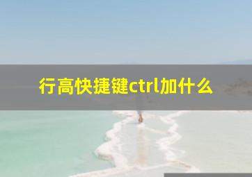 行高快捷键ctrl加什么